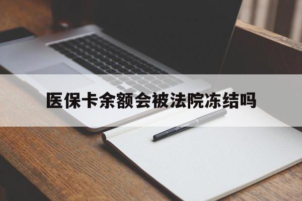 红河最新医保卡余额会被法院冻结吗方法分析(最方便真实的红河医保卡的钱能被执行吗方法)