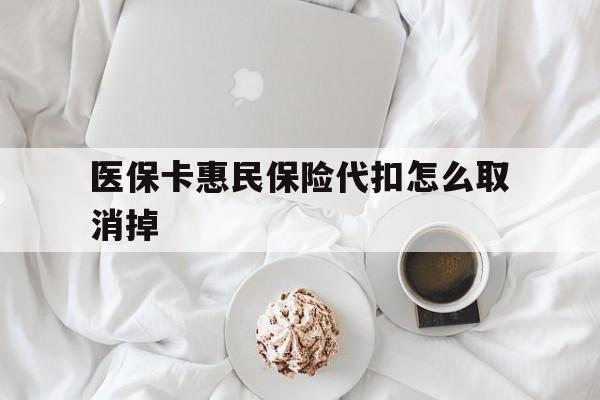 红河最新医保卡惠民保险代扣怎么取消掉方法分析(最方便真实的红河惠民保怎么取消自动缴费方法)